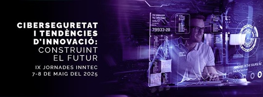 IX JORNADES INNTEC: CIBERSEGURETAT I TENDÈNCIES D'INNOVACIÓ